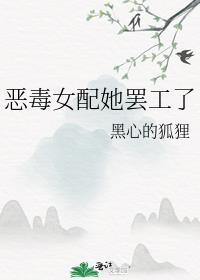 恶毒女配她罢工了